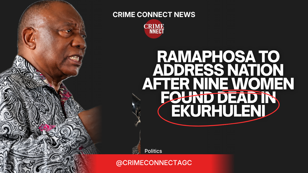 RAMAPHOSA TO ADDRESS NATION AFTER NINE WOMEN FOUND DEAD IN EKURHULENI